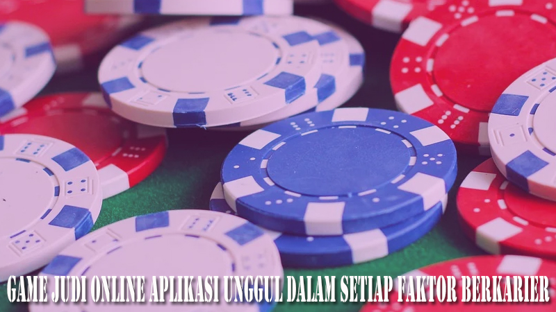 Game Judi Online Aplikasi Unggul Dalam Setiap Faktor Berkarier