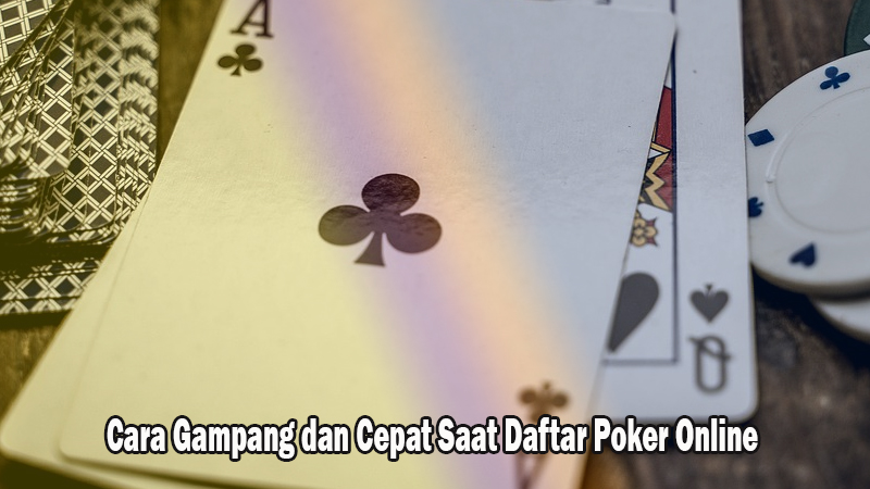 Cara Gampang dan Cepat Saat Daftar Poker Online
